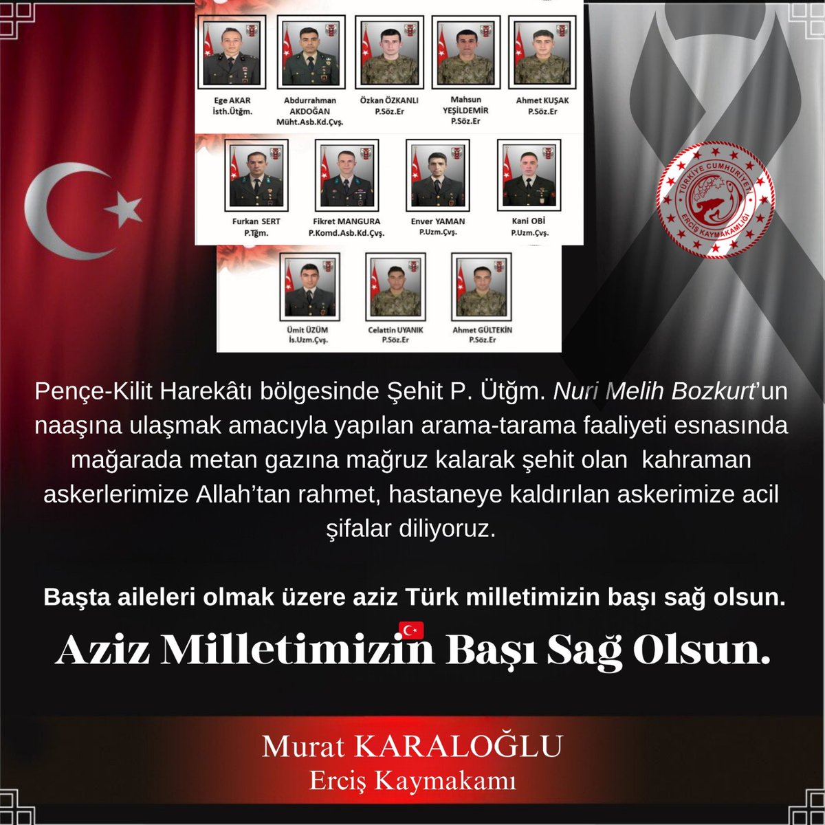 🇹🇷 Başımız Sağ Olsun

Pençe-Kilit Harekâtı’nda şehit olan  kahramanlarımıza Allah’tan rahmet, yaralı  askerlerimize acil şifalar diliyoruz.

Milletimizin ve ailelerinin başı sağ olsun.

<a href="/karaloglu_murat/">Murat KARALOĞLU</a> 
#erciş