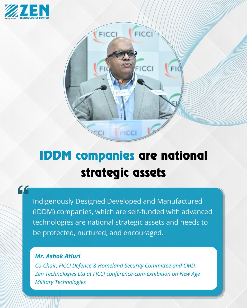 Zen Technologies (@zentechnologies) on Twitter photo "Indigenously Designed, Developed and Manufactured (IDDM) companies, which are self-funded with advanced technologies, are national strategic assets and must be protected, nurtured, and encouraged."
— Mr. Ashok Atluri (<a href="/ashokatluri/">Ashok Atluri</a>), Co-Chair, FICCI Defence & Homeland Security "Indigenously Designed, Developed and Manufactured (IDDM) companies, which are self-funded with advanced technologies, are national strategic assets and must be protected, nurtured, and encouraged."
— Mr. Ashok Atluri (<a href="/ashokatluri/">Ashok Atluri</a>), Co-Chair, FICCI Defence & Homeland Security