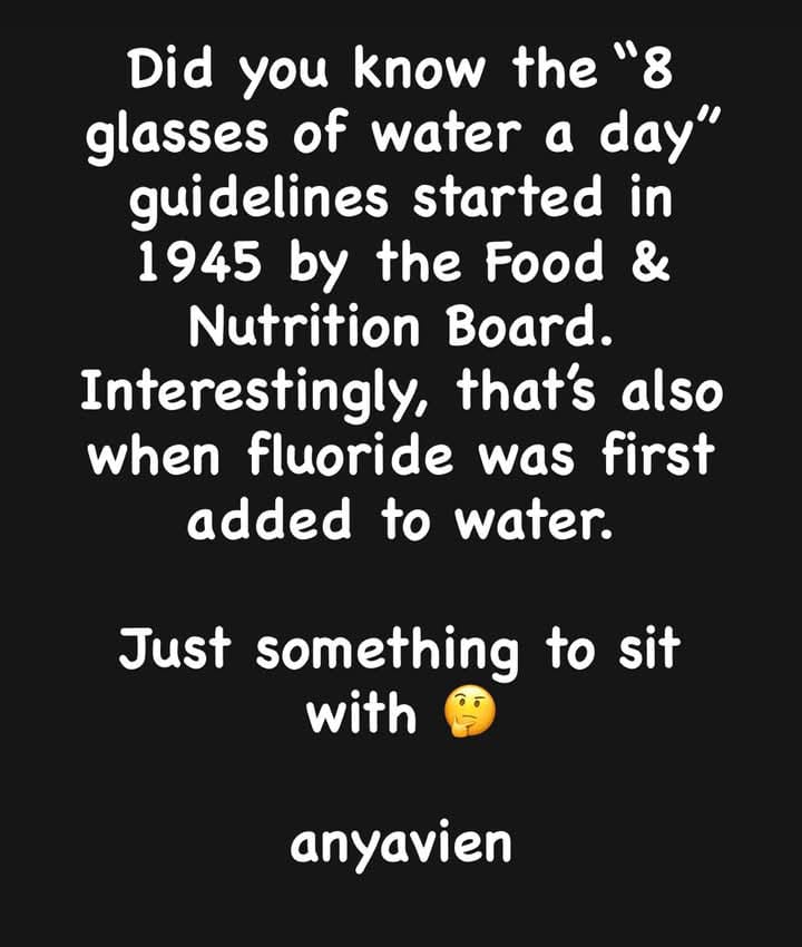 In 1945, they began adding fluoride to tap water and pushed the “8 glasses a day” rule to ensure we consumed it daily. Disguised as health advice, it was a calculated move to medicate the public without consent. This was never a coincidence.