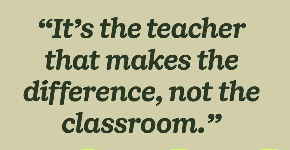 It's the teacher that makes the difference, not the classroom.

#education #teachers