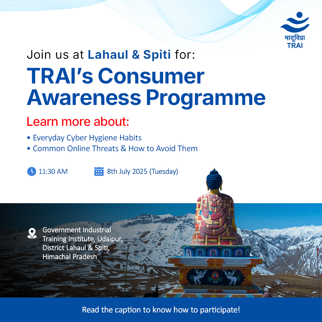 TRAI (@trai) on Twitter photo Everyday cyber safety starts with awareness.
#TRAI is heading to Lahaul & Spiti for a #ConsumerAwareness Programme on 8th July, 11:30 AM.
Learn how to spot online threats & stay safe in a digital world.
Contact: 9418342221 | hpuspsml@gmail.com
#DigitalSafety #CyberHygiene Everyday cyber safety starts with awareness.
#TRAI is heading to Lahaul & Spiti for a #ConsumerAwareness Programme on 8th July, 11:30 AM.
Learn how to spot online threats & stay safe in a digital world.
Contact: 9418342221 | hpuspsml@gmail.com
#DigitalSafety #CyberHygiene