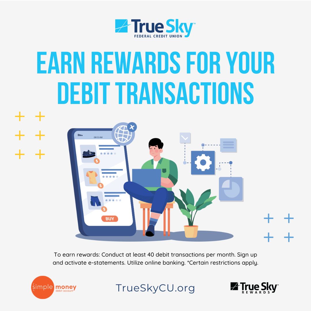 Earn rewards with the True Sky debit card by doing 40 debit transactions, activating e-statements, and using online banking. Get up to $10/month in ATM fee reimbursements with no minimum balance required for SimpleMoney Checking. Call 1-800-448-1990 for details. Federally insured