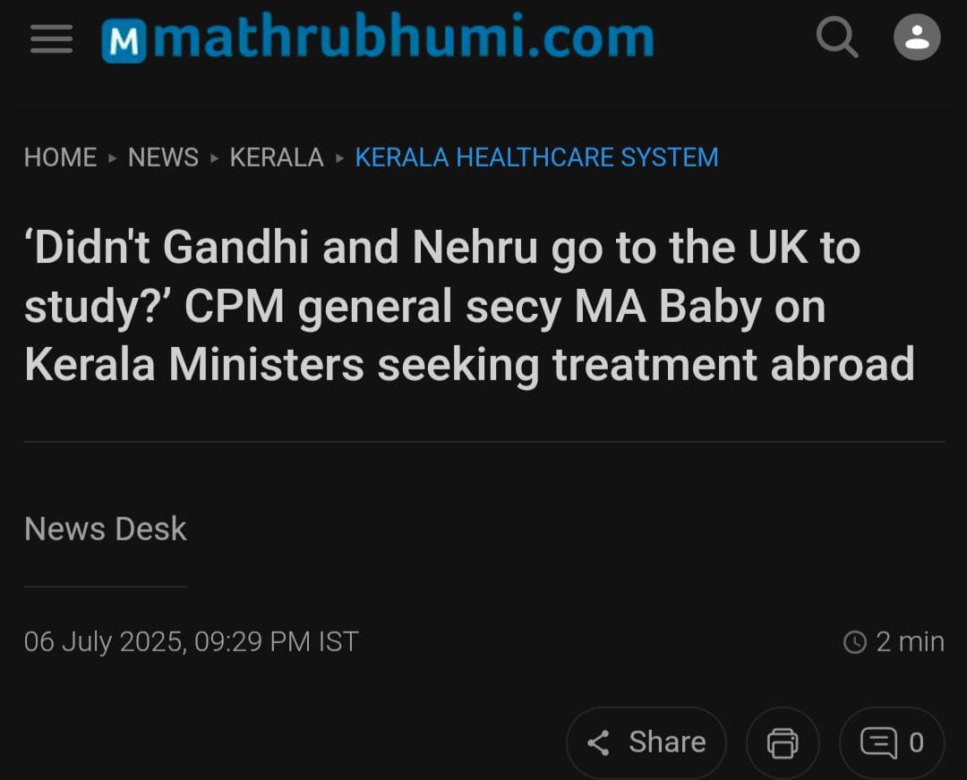 Dear <a href="/MABABYCPIM/">M A Baby</a>,

Gandhi &amp; Nehru never claimed they built world-class colleges before studying abroad.

But CM Pinarayi brags about creating a world-class healthcare system in Kerala and yet runs to the US when he gets sick. If the CM himself doesn’t trust Kerala hospitals, why