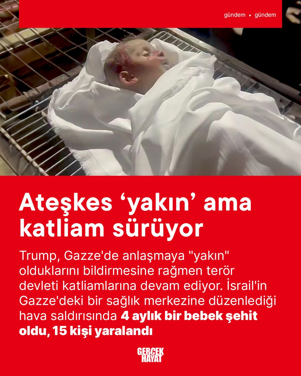 Trump, Gazze'de bir anlaşmaya "yakın" olduklarını, ateşkes görüşmelerinin devam ettiğini bildirmesine rağmen terör devleti katliamlarına devam ediyor. İsrail'in Gazze'deki bir sağlık merkezine düzenlediği hava saldırısında 4 aylık bir bebek şehit oldu, 15 kişi yaralandı