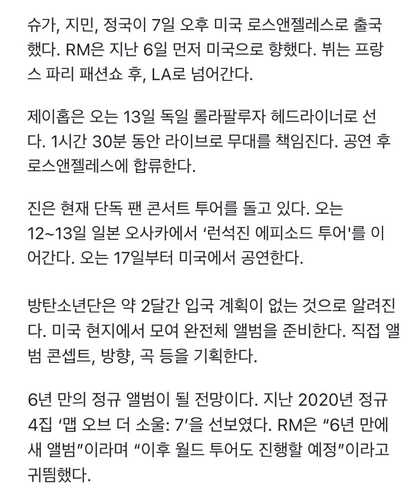 📰 SUGA 智旻 柾國於7日前往美國洛杉磯 RM則在6日已先行前往。V則將在法國巴黎時裝週結束後飛往洛杉磯。

j-hope於本月13日擔任德國Lollapalooza的Headliner 在一個半小時的現場演出後 預計前往洛杉磯集合。

JIN正在進行個人演唱會巡迴 將於17日前往美國演出 下個月則在英國及荷蘭與粉絲見面