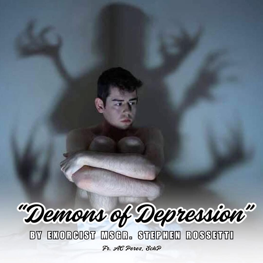 DEMONS OF DEPRESSION

By Exorcist Msgr. Stephen Rossetti

As a licensed psychologist, I have treated many people who are clinically depressed.  There are many kinds of depressions and most are very treatable.  Typically a combination of medications and psychotherapy are