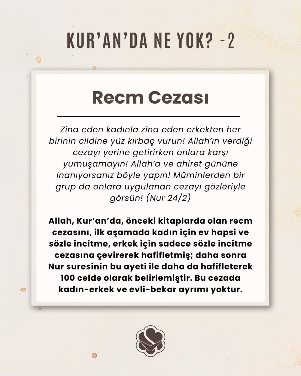📖Kur'an'da Ne Yok? -2
📌Recm Cezası

🖋Zina eden kadınla zina eden erkekten her birinin cildine yüz kırbaç vurun! Allah’ın verdiği cezayı yerine getirirken onlara karşı yumuşamayın! Allah’a ve ahiret gününe inanıyorsanız böyle yapın! Müminlerden bir grup da onlara uygulanan