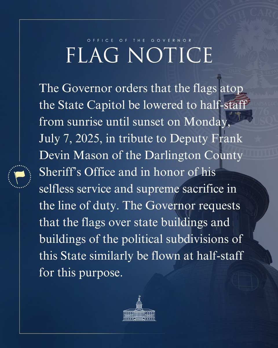 scgovernorpress's tweet image. The Governor directs that the flags atop the State Capitol, state buildings and buildings of the political subdivisions be flown at half-staff from sunrise until sunset on Monday, July 7, 2025, in tribute to Deputy Frank Devin Mason of the Darlington County Sheriff’s Office.