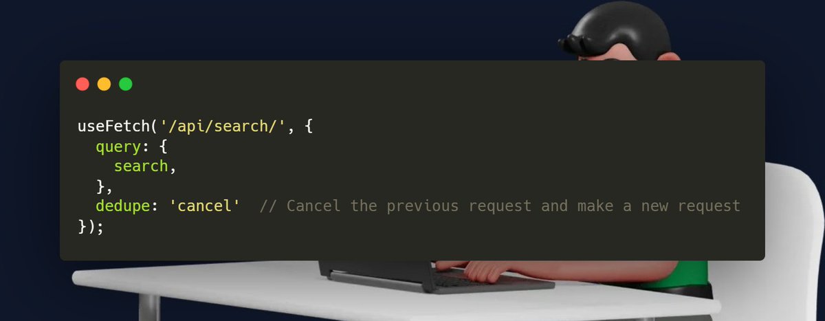 With <a href="/nuxt_js/">Nuxt</a> since version 3.9, you can control how fetch requests are deduplicated using the `dedupe` parameter in the `useFetch` composable.

By setting `dedupe` to `'cancel'`, the previous request is cancelled and a new one is made whenever parameters change.
