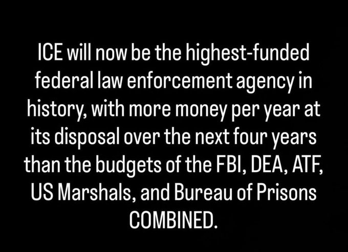 #Resist #CombatTrumpism #WinTheVote26 #VoteBlue #wtpBLUE WE THE PEOPLE wtp2783
 
Now that the Big, Ugly Bill has been passed and signed into law, DonaldTrump's ICE will be the highest-funded federal law enforcement agency in our history. This expansion isn't about safety, it's a