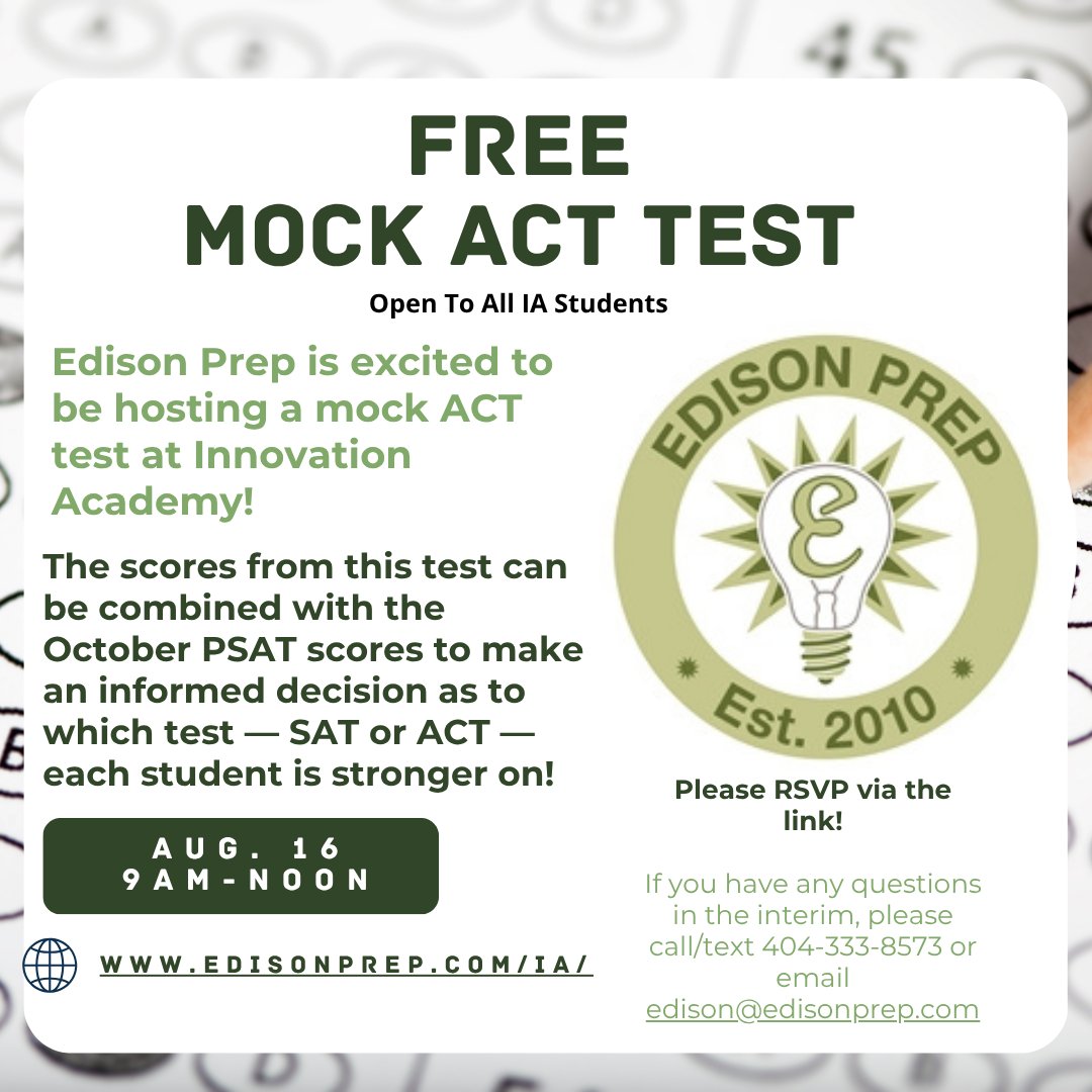 PTSO Sponsor Edison Prep is excited to be hosting a FREE Mock ACT Test at Innovation Academy on Saturday, 8/16 – 9:00am-12:00pm!

edisonprep.com/ia

If you have any questions in the interim, please call/text 404-333-8573 or email edison@edisonprep.com!