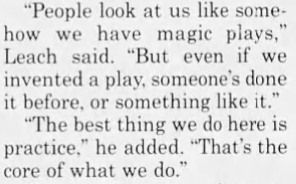 "People look at us like somehow we have magic plays. But even if we invented a play, someone's done it before, or something like it.

The best thing we do here is practice. That's the core of what we do."

- Mike Leach 
(1997 Kentucky OC)