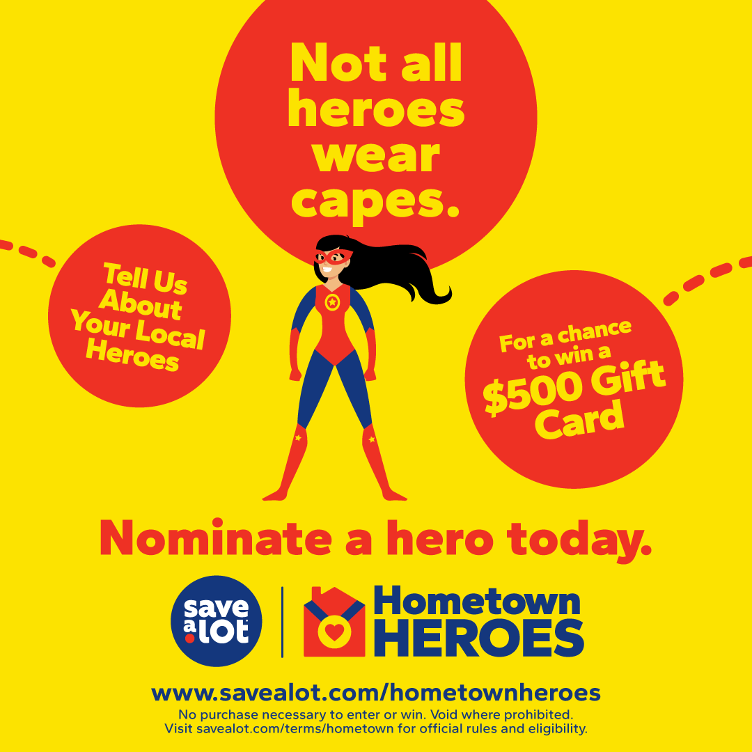 Is there a person or organization in your neighborhood who consistently goes above and beyond to help others? Nominate them today for our Hometown Heroes program! Each quarter, we’ll recognize up to five amazing community members across the country with $500 Save A Lot gift