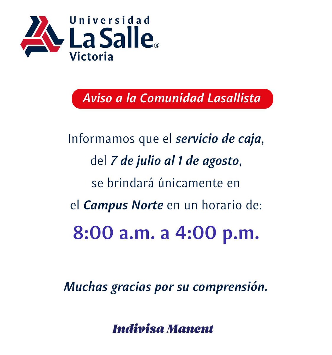 Atento aviso

Servicio de caja únicamente en Campus Norte del 7 de julio al 1 de agosto. 

Indivisa Manent 

#SomosLaSalle #CdVictoria
