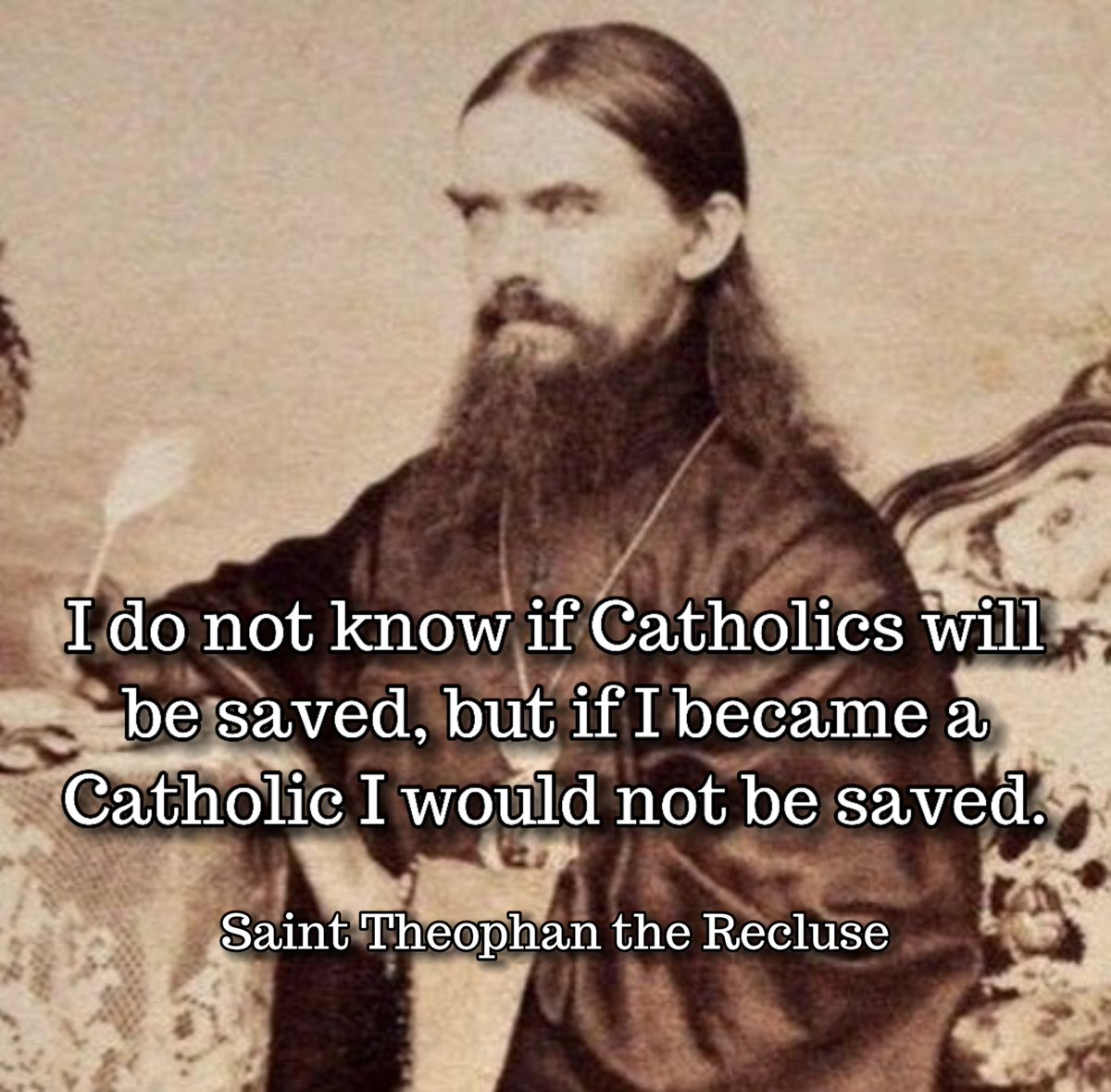 orthodox_33ad's tweet photo. I do not know if Catholics will be saved, but if I became a Catholic I would not be saved.

— Saint Theophan the Recluse https://t.co/1FSOR4bEQY