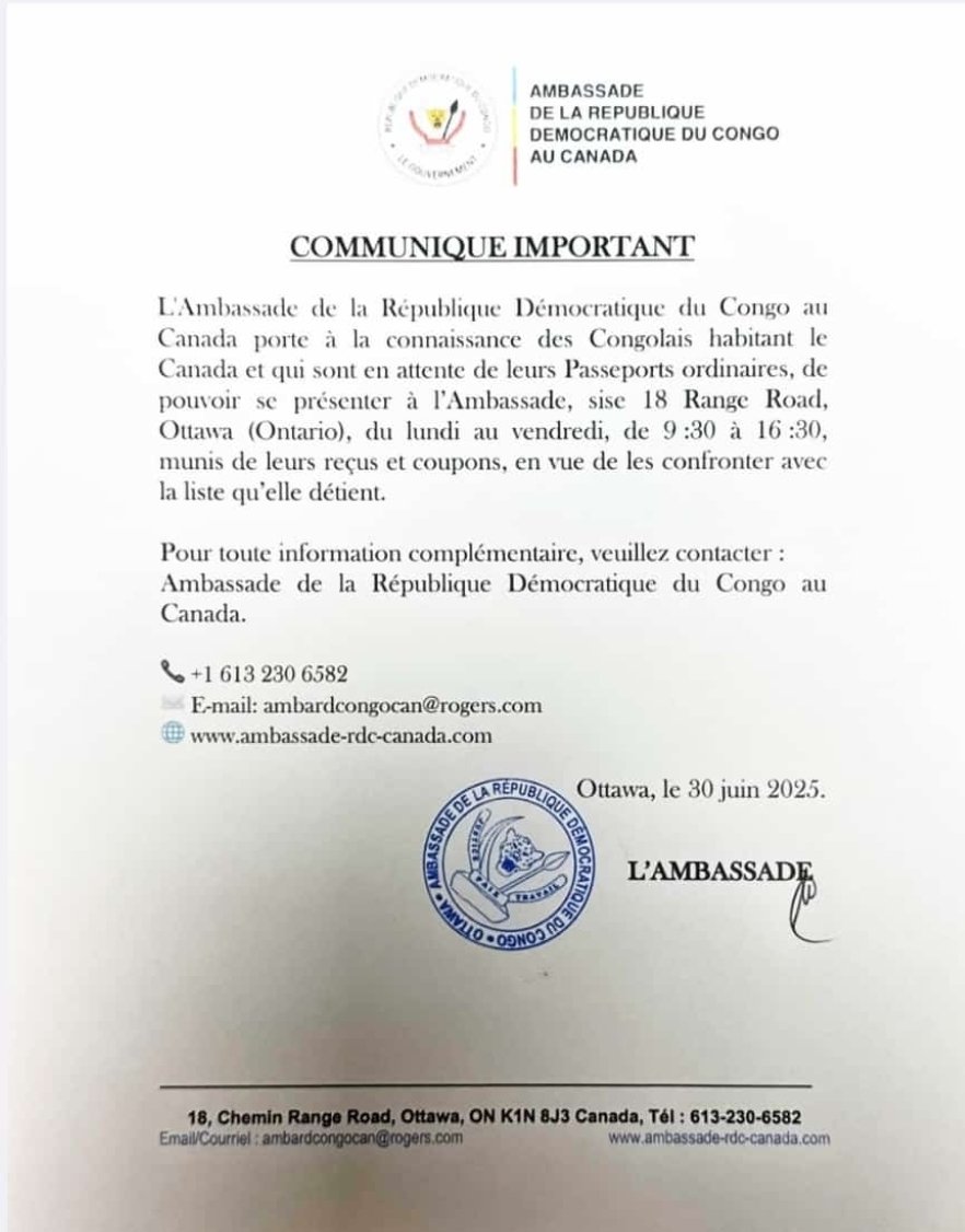 Ceci concerne les Congolais vivant au Canada 

À tous ceux qui attendent leurs Passeports ordinaires, l’Ambassade de la RDC au Canada vous invite à vous présenter dans ses locaux selon les heures et les jours ainsi qu’à l’adresse indiqués dans ce communiqué