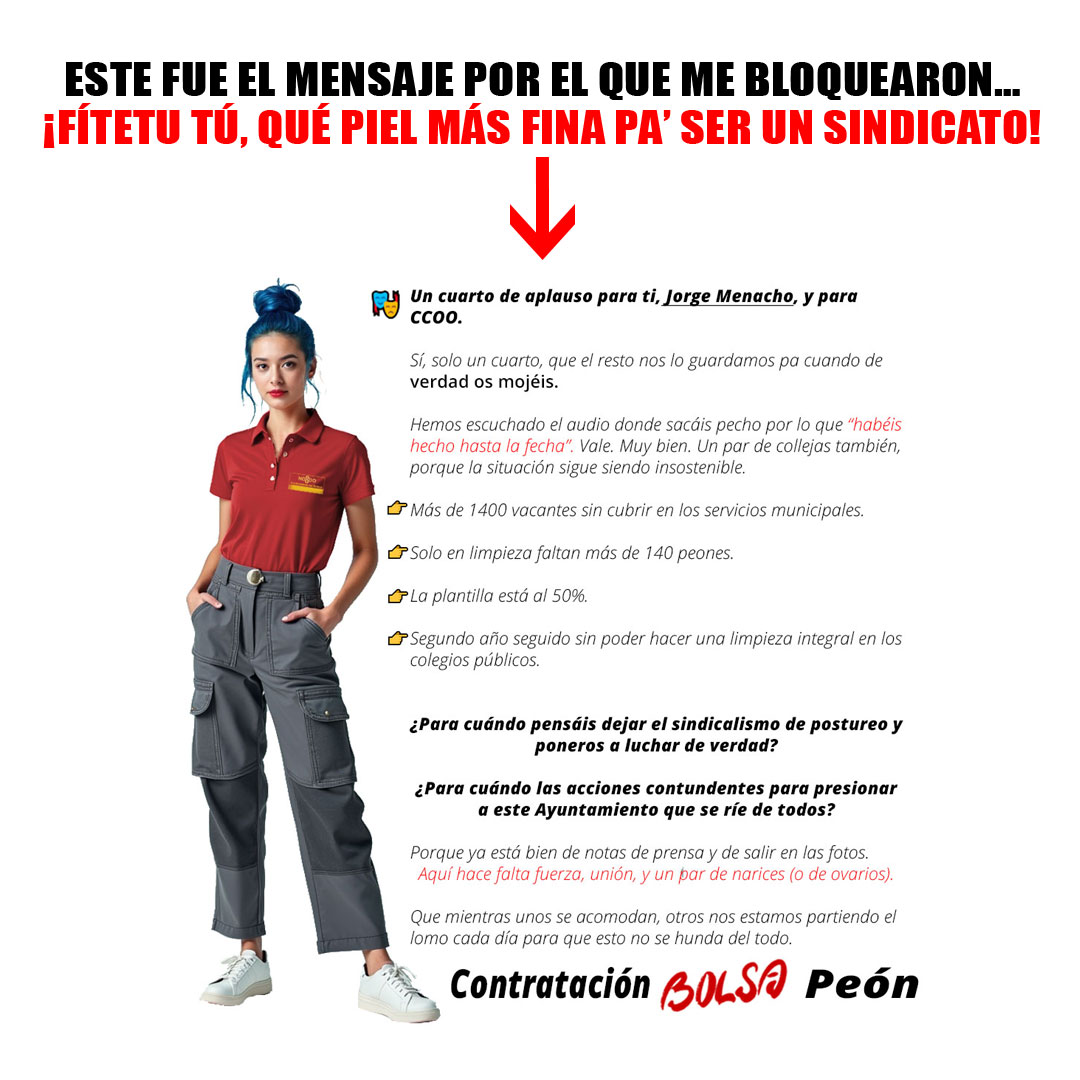 <a href="/OTROAYTOESPOS/">PLATAFORMA OTRO AYTO ES POSIBLE SEVILLA</a> 📢¡NOTICIA!
<a href="/ccooaytodesevil/">CCOO Ayuntamiento Sevilla</a>
me ha bloqueado por decir que faltan más de 1400 contrataciones en el Ayuntamiento, 140 de ellas en limpieza. Nada de insultos, solo verdades con arte. Cuando no hay argumentos… llega el dedito del BLOQUEO ON.