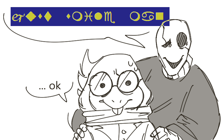 this is how imagine her interactions with gaster