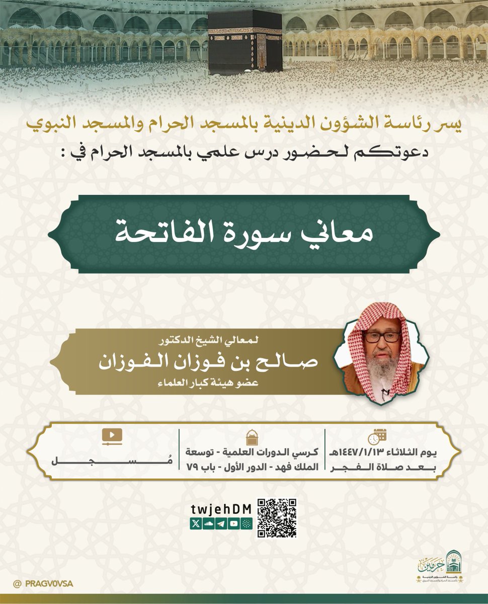 يسرنا دعوتكم لحضور الدرس العلمي بـ #المسجد_الحرام في (معاني سورة الفاتحة) لمعالي الشيخ د.#صالح_الفوزان عضو هيئة كبار العلماء يقام الدرس يوم الثلاثاء الموافق ١٤٤٧/٠١/١٣هـ "بعد صلاة الفجر" بتوسعة الملك فهد -رحمه الله- الدور الأول باب ٧٩، (الدرس مُسجل).