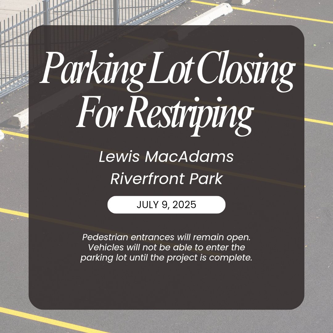 The parking lot at Lewis MacAdams Riverfront Park will be closed for on Wed. July 9, 2025 as it receives a refreshing makeover!
The pedestrian gates will remain open for public access to the park and river. 
Vehicles will not be able to enter until the the project is complete.