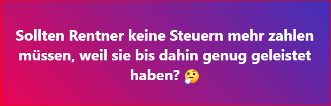 Nein, nicht deswegen. Sie sollten deshalb keine Steuern für die Rente zahlen, weil sie sich den Anspruch für die Rente über ein Arbeitsleben erarbeitet haben und für ihre Einkünfte immer schon Steuern bezahlt haben.