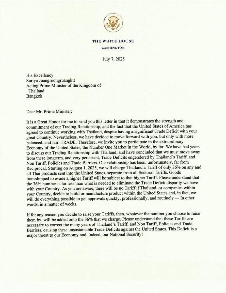 ข้อความสำคัญของจากทรัมป์คือ

"พร้อมเปิดทางเจรจาต่อรอง หากไทยยกเลิกกำแพงภาษี-มาตรการกีดกันการค้า และทิศทางความสัมพันธ์ระหว่างประเทศ"

จะเห็นว่า ญี่ปุ่น เกาหลีใต้ มาเลเซีย โดยไป 25%
ไทย 36% พม่า ลาว 40%

นั่นคือมาตรการภาษีของทรัมป์ ไม่ใช่เรื่องการค้าอย่างเดียว