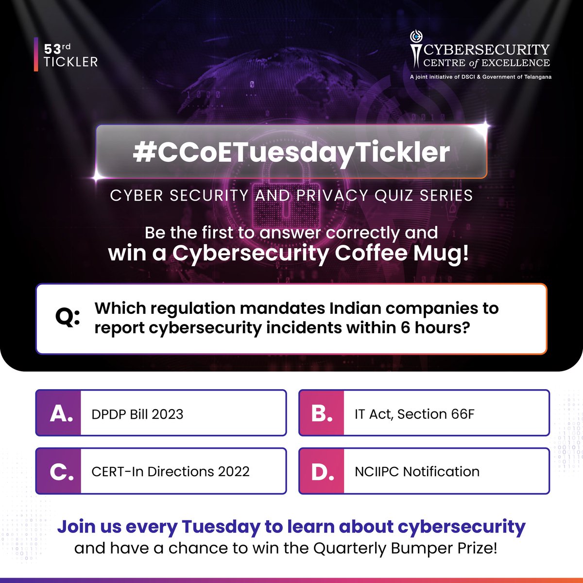 #CCoETuesdayTickler #53

Decode these questions and show off your cyber skills.

Which regulation mandates Indian companies to report cybersecurity incidents within 6 hours?
A) DPDP Bill 2023
B) IT Act, Section 66F
C) CERT-In Directions 2022
D) NCIIPC Notification

React your