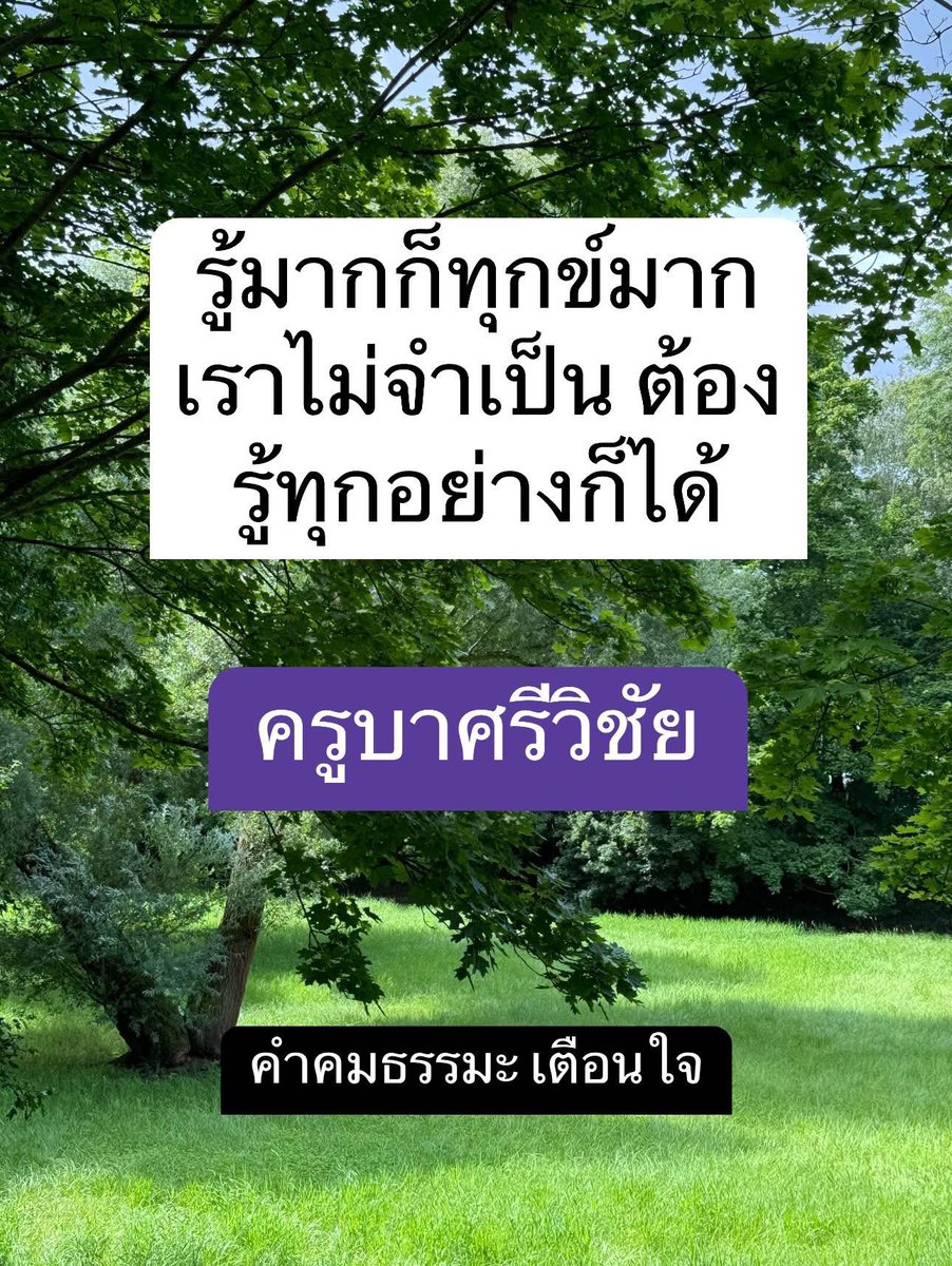 *รู้มากก็ทุกข์มาก เราไม่จำเป็น 
ต้องรู้ทุกอย่างก็ได้

ครูบาศรีวิชัย