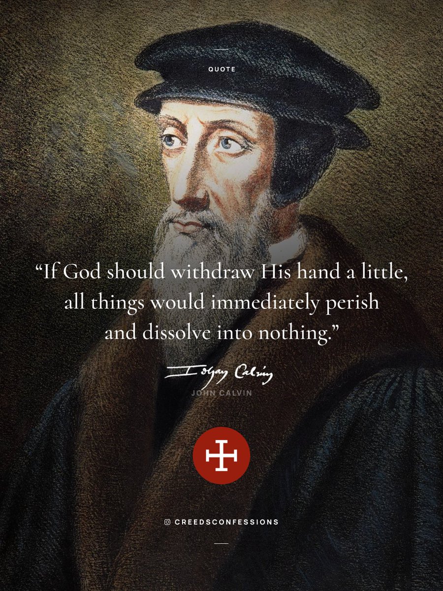 “If God should withdraw His hand a little, all things would immediately perish and dissolve into nothing.”
– John Calvin