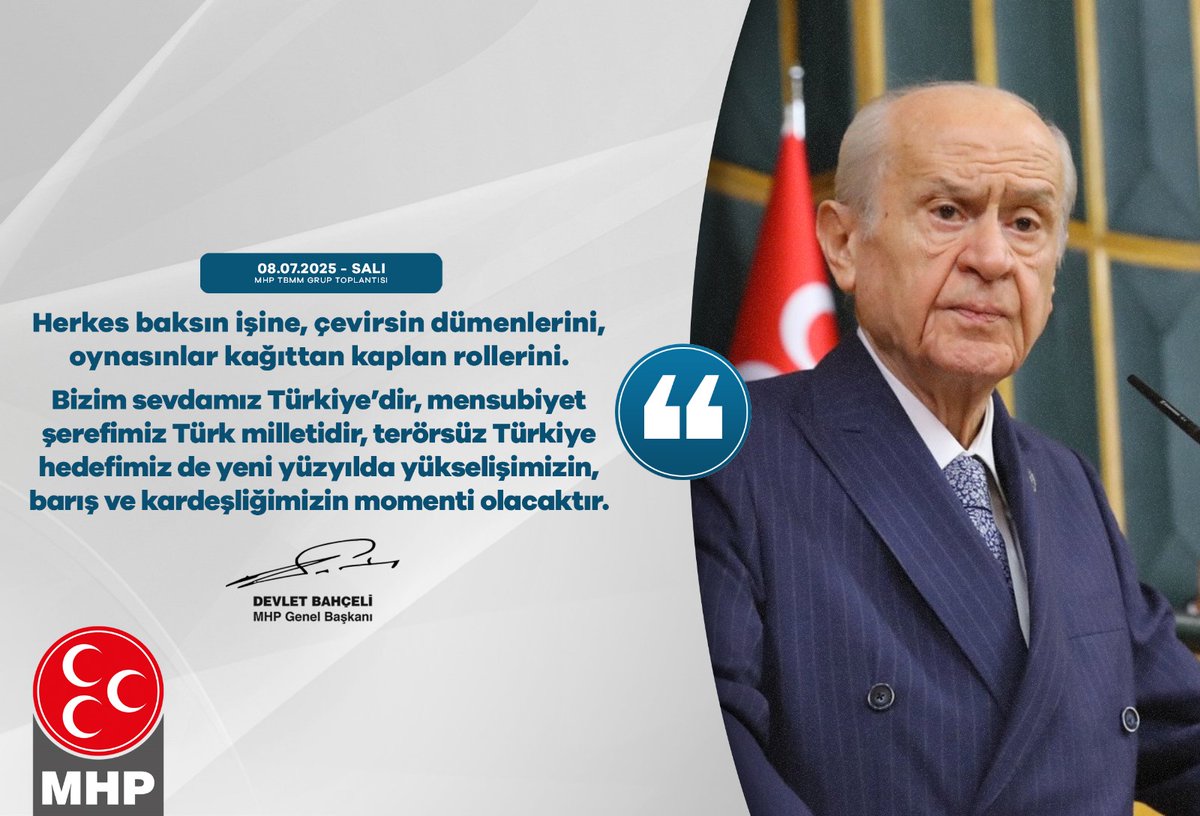 Herkes baksın işine, çevirsin dümenlerini, oynasınlar kağıttan kaplan rollerini.
Bizim sevdamız Türkiye’dir, mensubiyet şerefimiz Türk milletidir, terörsüz Türkiye hedefimiz de yeni yüzyılda yükselişimizin, barış ve kardeşliğimizin momenti olacaktır.

MHP Genel Başkanı
Devlet