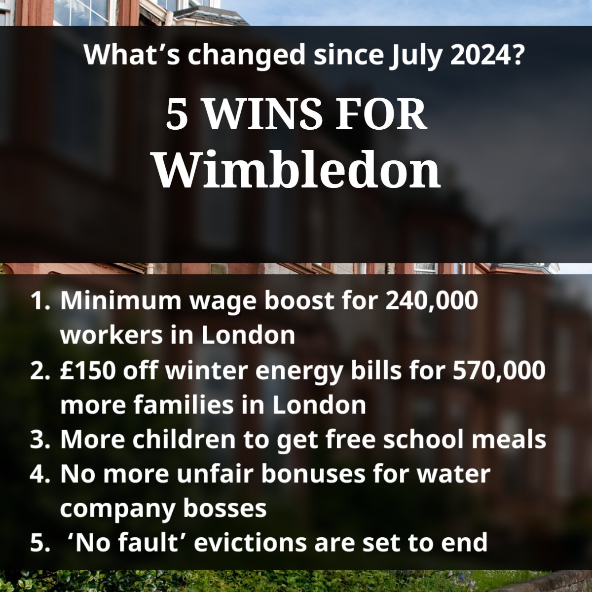 Big changes already making a difference in Wimbledon — with Labour in government and running Merton Council:

💼 Higher wages
💡 Lower energy bills
🥪 Free school meals
🚫 No unfair water bonuses
🏡 Ending no-fault evictions

Just the start — Wimbledon is better off.