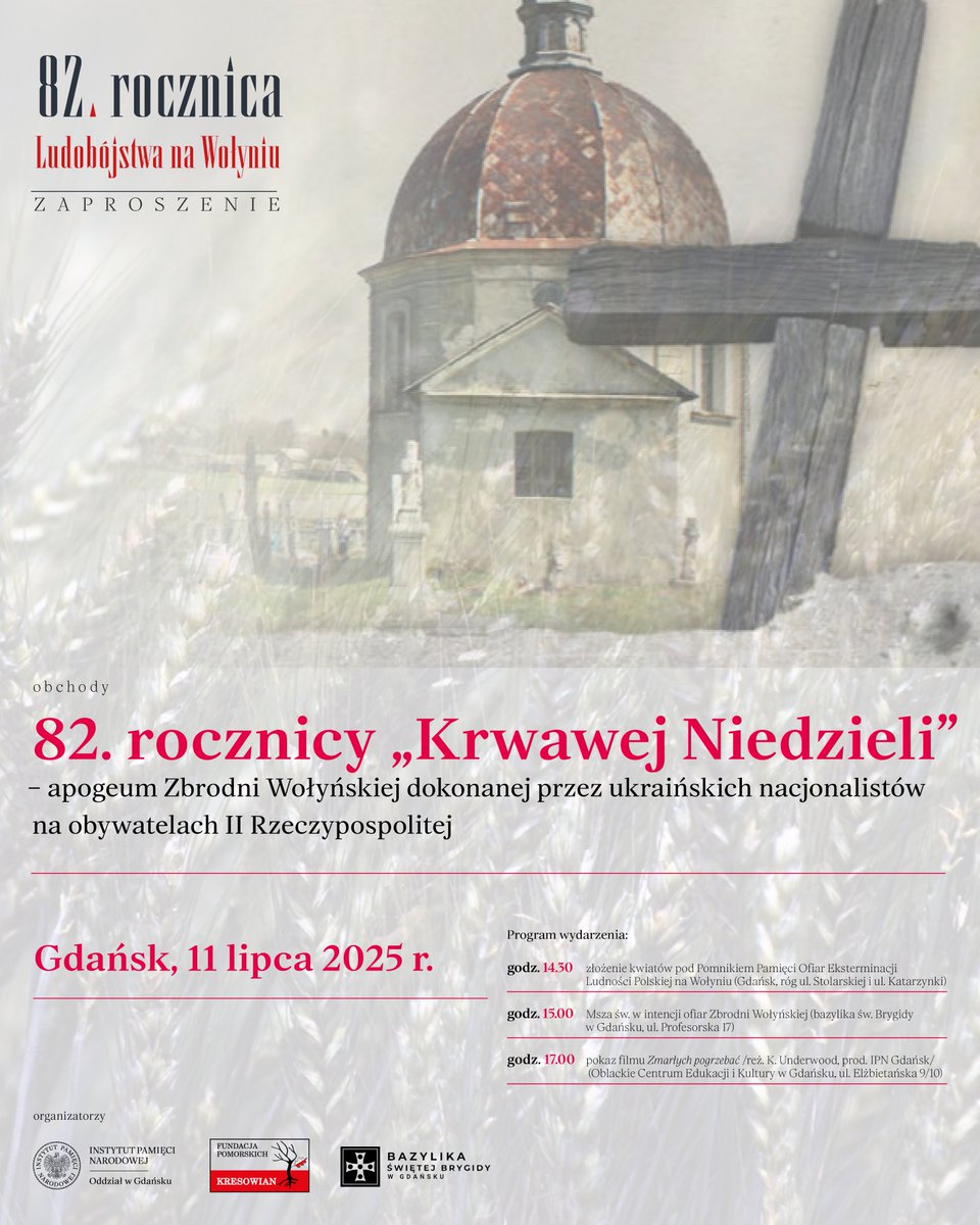 📅 11 lipca 2025 | GDAŃSK

Zapraszamy na obchody 82. rocznicy ukraińskiego ludobójstwa na Wołyniu.

🕯 14:30 – kwiaty pod pomnikiem
🙏 15:00 – Msza św.
🎬 17:00 – film „Zmarłych pogrzebać”

Pamiętamy o ofiarach #KrwawaNiedziela #Wołyń #IPNGdańsk
