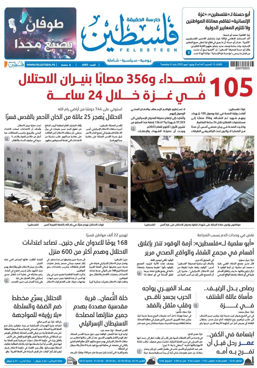 העיתונים הפלסטינים, 8.7.25 |
♦️ 105 הרוגים ו-356 נפגעים בהפצצות ברחבי הרצועה, ב-24 שעות; מעשי טבח כלפי ילדים
♦️קריסה טוטאלית של מנגנון המזון
yomalbadya.com 
#صحف #القدس #الأيام #الحياةالجديدة #فلسطين