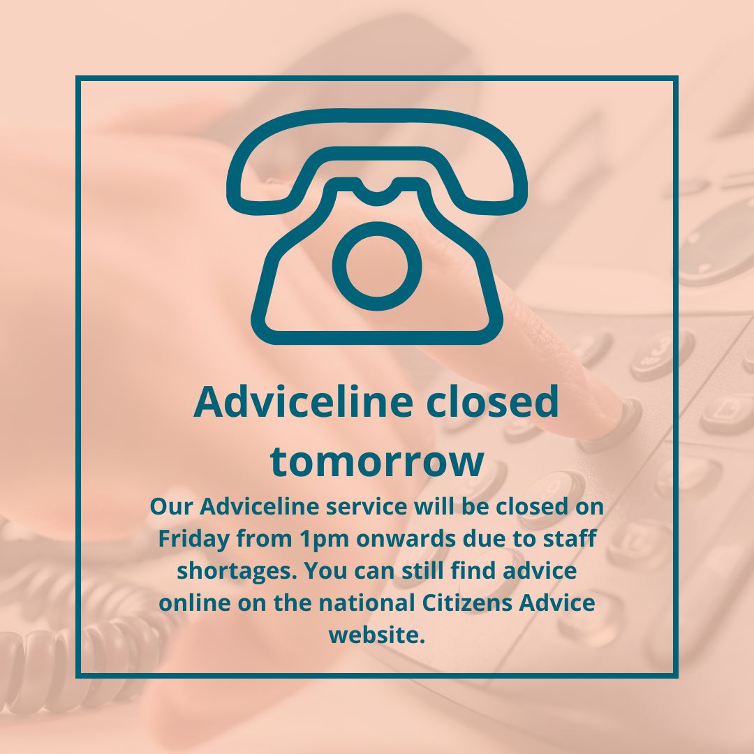 Our Adviceline service will be closed from 1pm tomorrow due to staff training. You can still find advice here: citizensadvice.org.uk