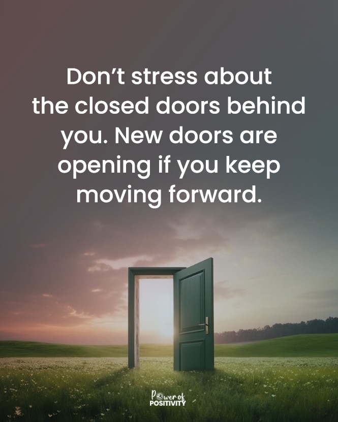 Don’t stress about the closed doors behind you. New doors are opening if you keep moving forward. 🚪➡️💫