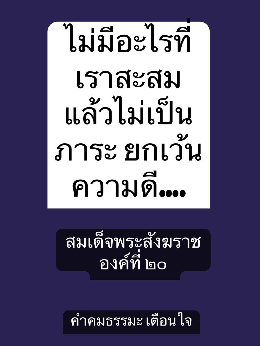 *ไม่มีอะไรที่เราสะสมแล้วไม่เป็น
ภาระ ยกเว้น “ความดี“

สมเด็จพระสังฆราชองค์ที่ ๒๐ 
(องค์ปัจจุบัน)
