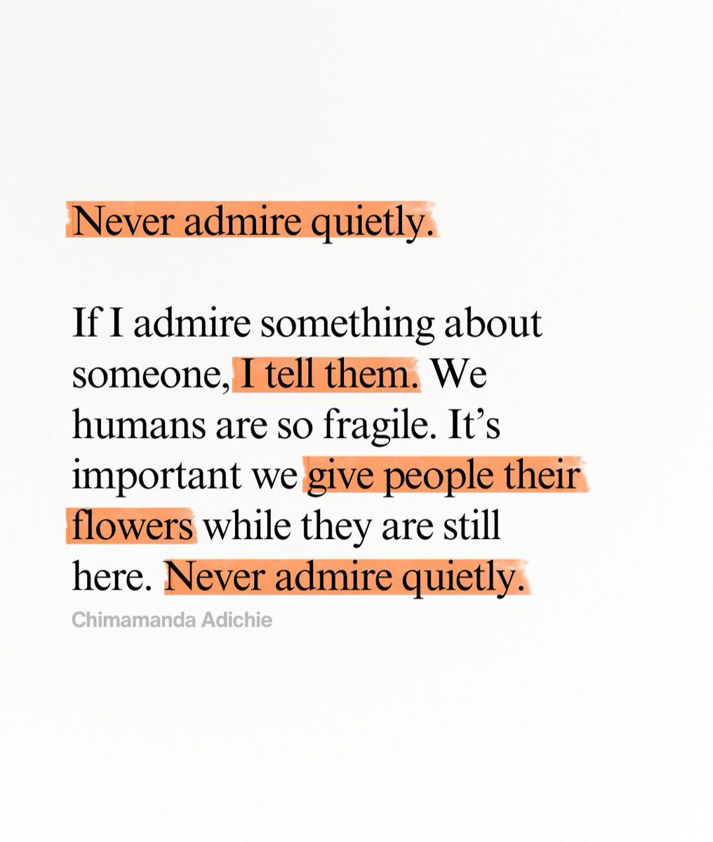 Never admire quietly.