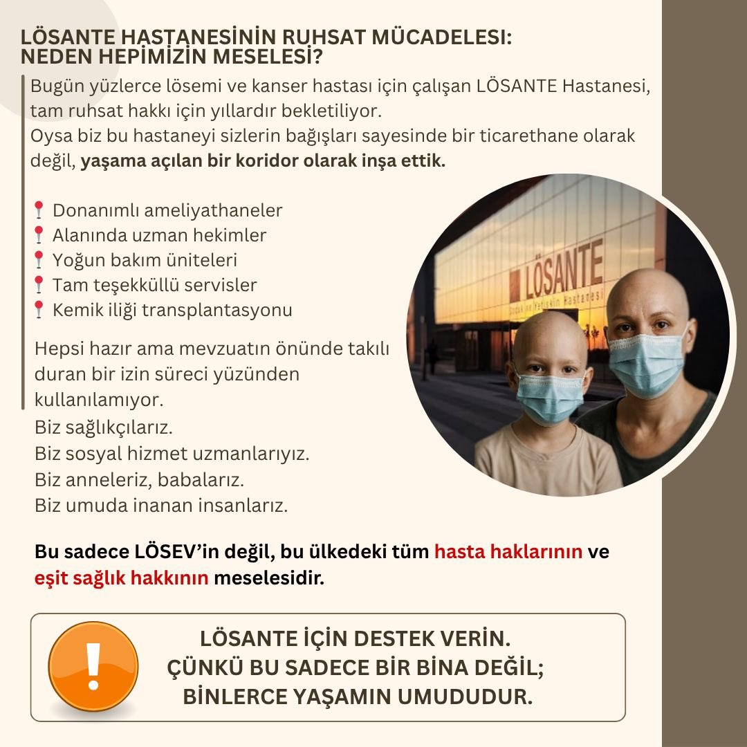 📌 LÖSANTE’nin Ruhsat Mücadelesi: Neden Hepimizin Meselesi?

Bugün yüzlerce lösemi ve kanser hastası için çalışan LÖSANTE Hastanesi, tam ruhsat hakkı için yıllardır bekletiliyor.
Oysa biz bu hastaneyi sizlerin bağışları sayesinde bir ticarethane olarak değil yaşama açılan bir