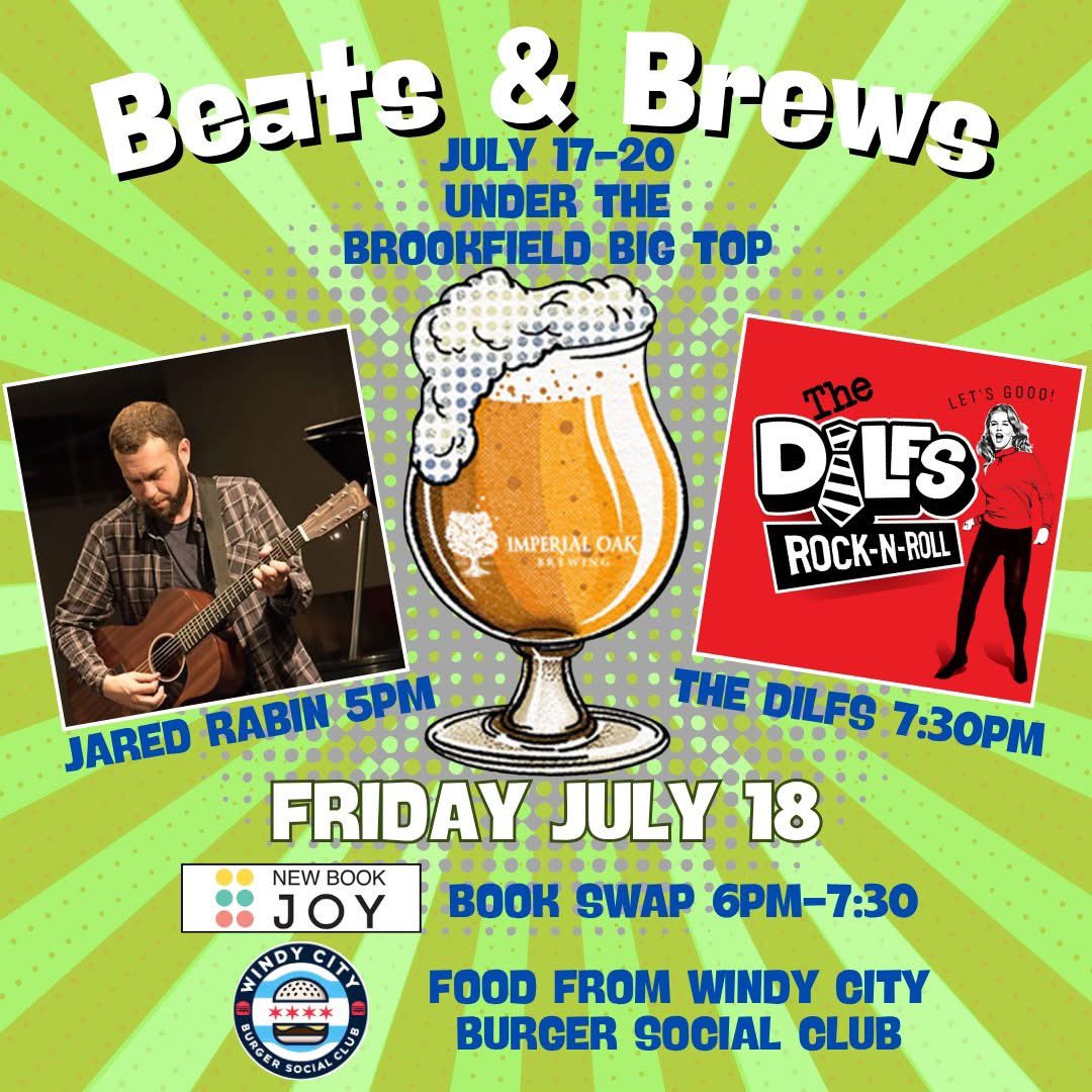 We're gearing up for Beats &amp; Brews in Brookfield, 7/17-20, a fun-filled weekend under our big top tent! Friday, kicks things off at 5 with music by Jared Rabin, and the Dilfs at 7:30. New Book Joy hosts a book swap at 6, and Windy City Burger Social will be serving smash burgers.