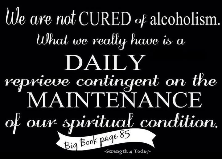 Strengthfor2day's tweet image. We Are Not CURED of Alcoholism.
What We Really Have Is A DAILY Reprieve
Contingent On The MAINTENANCE
Of Our Spiritual Condition.
--Big Book Page 85

#NotCured #Alcoholism #DailyReprieve #Contingent #Maintenance #SpiritualCondition #BigBook #Page85 #RecoveryPosse #Strengthfor2day