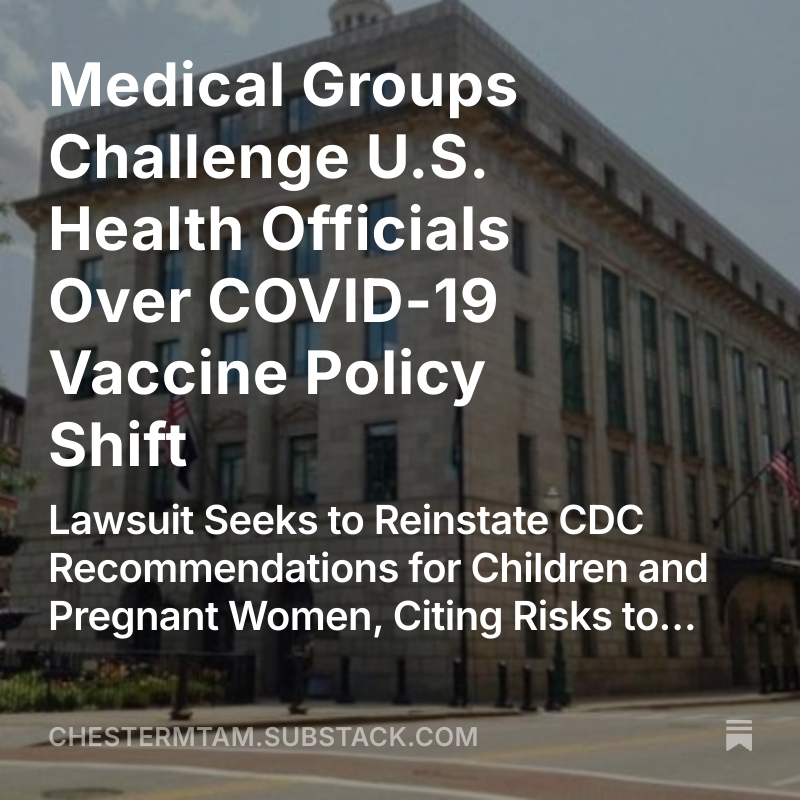 chestermtam's tweet image. Medical Groups Challenge U.S. Health Officials Over COVID-19 Vaccine Policy Shift
Lawsuit Seeks to Reinstate CDC Recommendations for Children and Pregnant Women, Citing Risks to Public Health
open.substack.com/pub/chestermta…