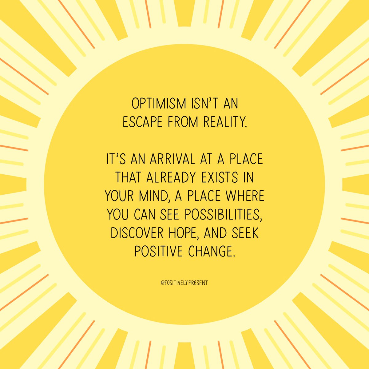 positivepresent's tweet image. There are people who say optimism is unrealistic — especially in dark times — but I’ve found the opposite to be true. Optimism is the real, true light that brightens the path to positive change.