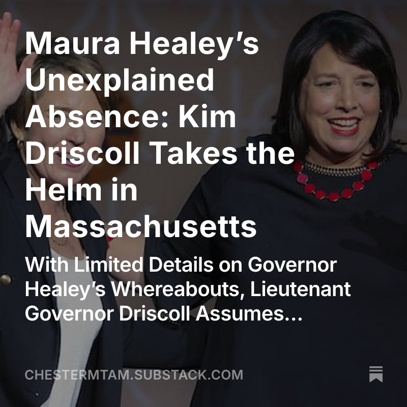 chestermtam's tweet image. Maura Healey’s Unexplained Absence: Kim Driscoll Takes the Helm in Massachusetts
With Limited Details on Governor Healey’s Whereabouts, Lieutenant Governor Driscoll Assumes Leadership Amid Speculation and State Challenges
open.substack.com/pub/chestermta…