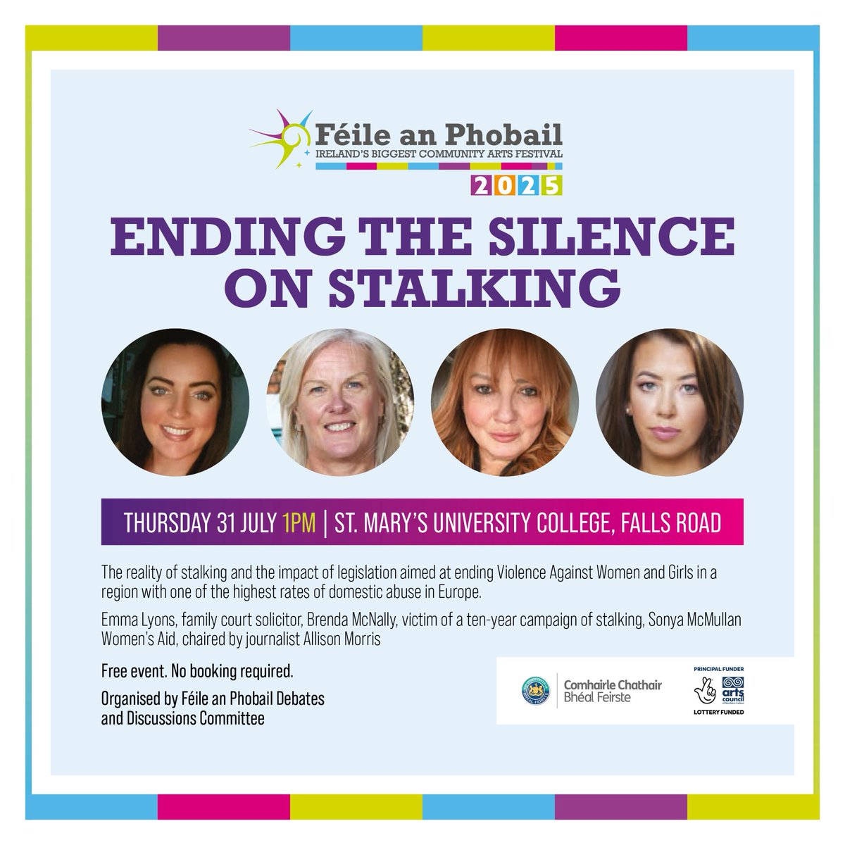 ENDING THE SILENCE ON STALKING

📆Thursday 31st July 1pm

📍St Mary’s University College 

The reality of stalking and the impact of legislation aimed at ending violence against women and girls in a region with one of the highest rates of domestic abuse in Europe.