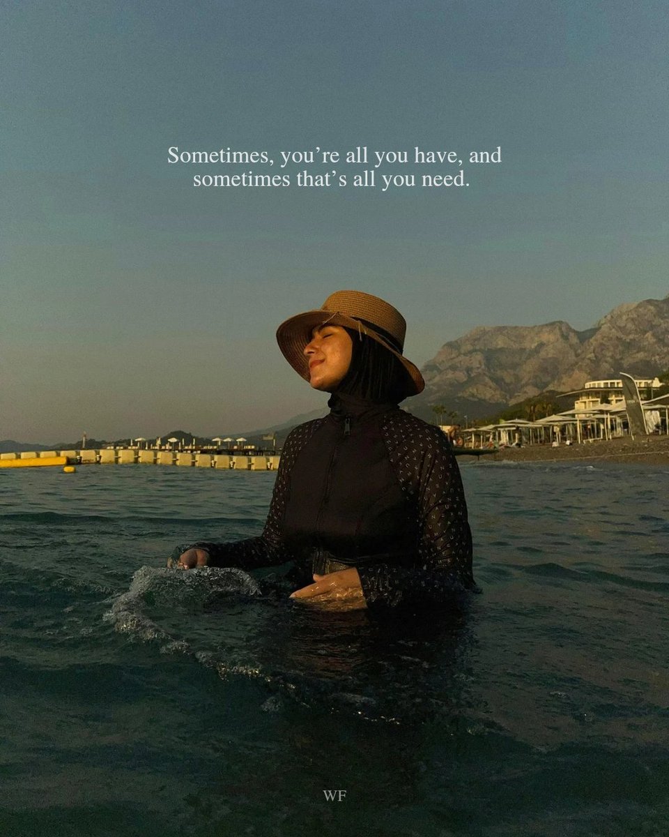“Sometimes, you're all you have, and sometimes that's all you need.” — Unknown