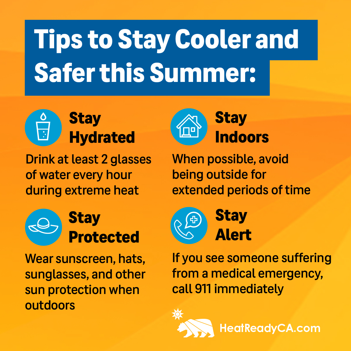 California is experiencing more frequent episodes of extreme heat, creating a greater danger to Californians from heat-related illness.

This summer, be prepared with resources to help you stay safe at HeatReadyCA.com.