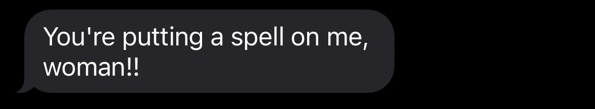 being accused of witchcraft bc your energy is just that intoxicating&gt;