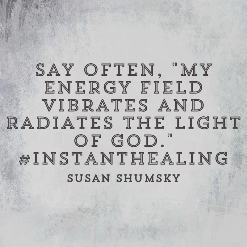SusanShumsky's tweet image. Say often, &quot;My energy field vibrates and radiates the light of God.&quot; #InstantHealing #Assertion drsusan.org