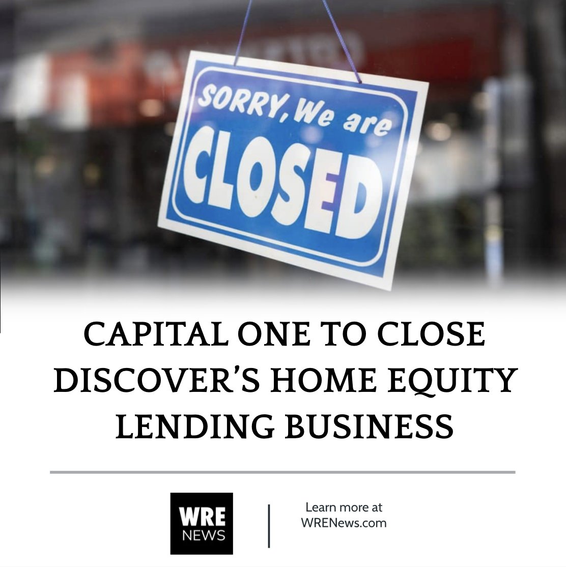 CAPITAL ONE TO CLOSE DISCOVER’S HOME EQUITY LENDING BUSINESS. Learn more at wrenews.com/capital-one-to…