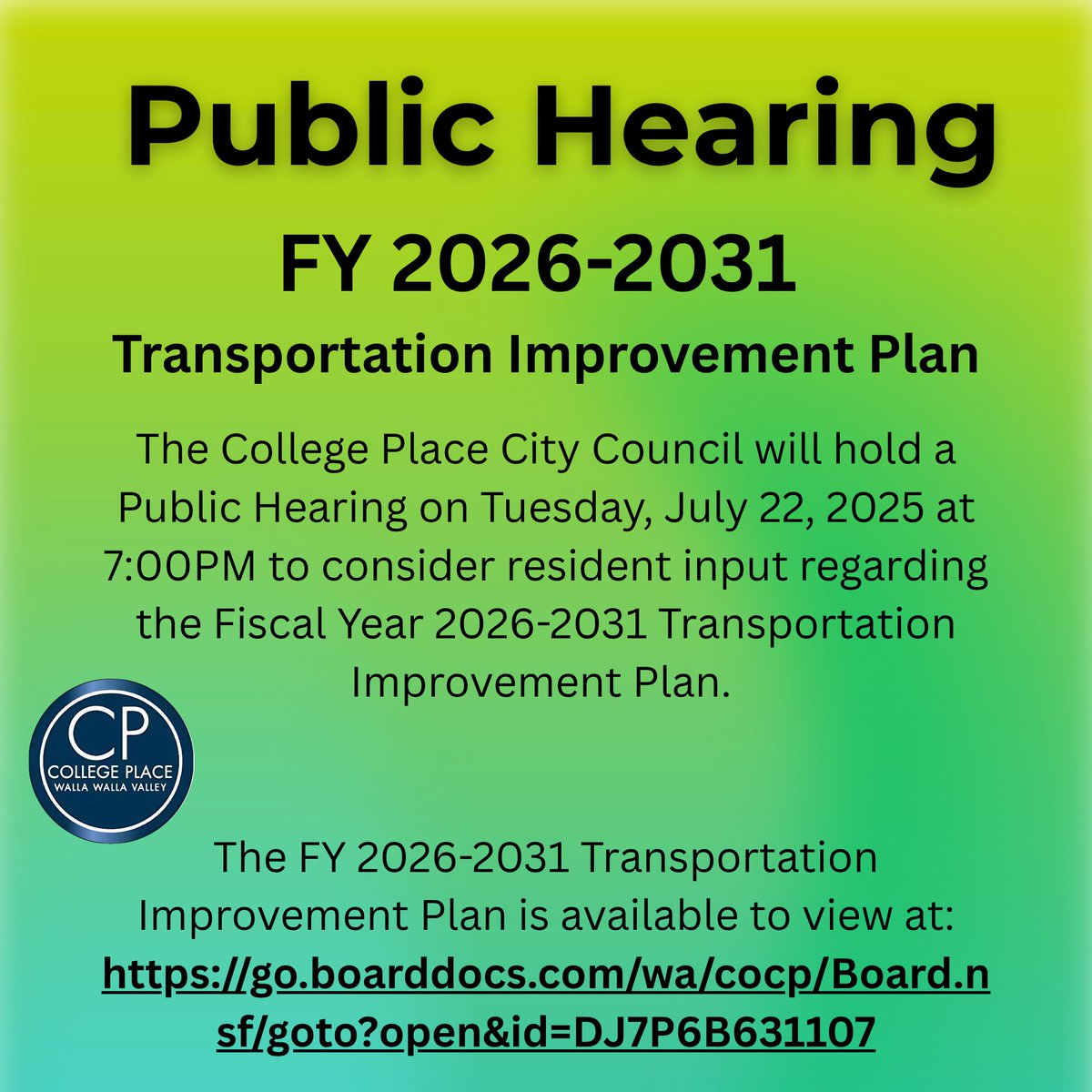 PUBLIC HEARING
FY 2026-2031 Transportation Improvement Plan

The College Place City Council will hold a Public Hearing on July 22, 2025 at 7PM to consider resident input regarding the Fiscal Year 2026-2031 Transportation Improvement Plan. 

View at: go.boarddocs.com/wa/cocp/Board.…